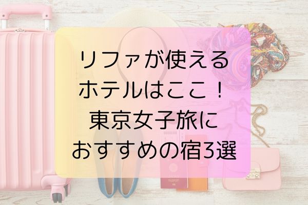 リファが使えるホテルはここ！東京女子旅におすすめの宿3選