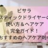 ビサラ スティックドライヤーの使い方＆ヘアケア完全ガイド！おすすめのヘアケア剤も