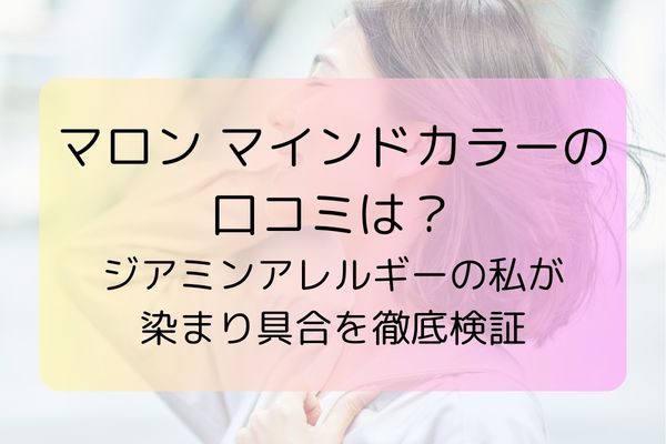 マロン マインドカラーの口コミは？ジアミンアレルギーの私が染まり具合を徹底検証