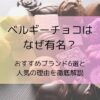 ベルギーチョコはなぜ有名？おすすめブランド6選と人気の理由を徹底解説
