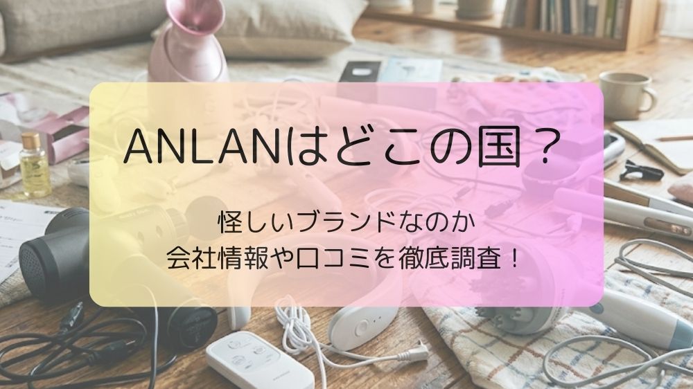 ANLANはどこの国？怪しいブランドなのか会社情報や口コミを徹底調査！