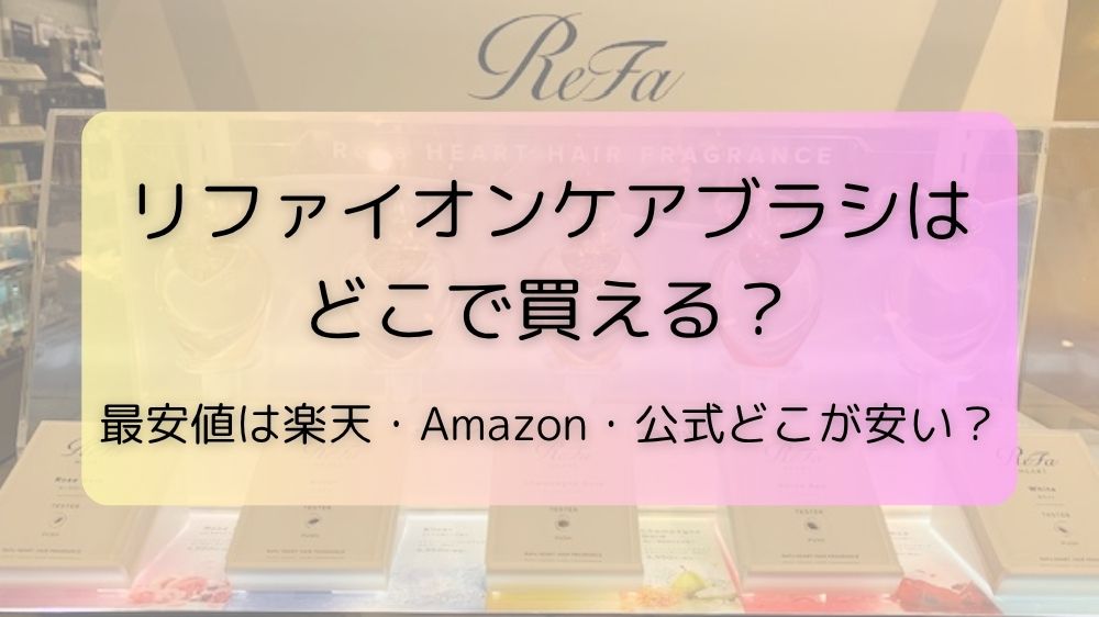リファイオンケアブラシはどこで買える？最安値は楽天・Amazon・公式どこが安い？