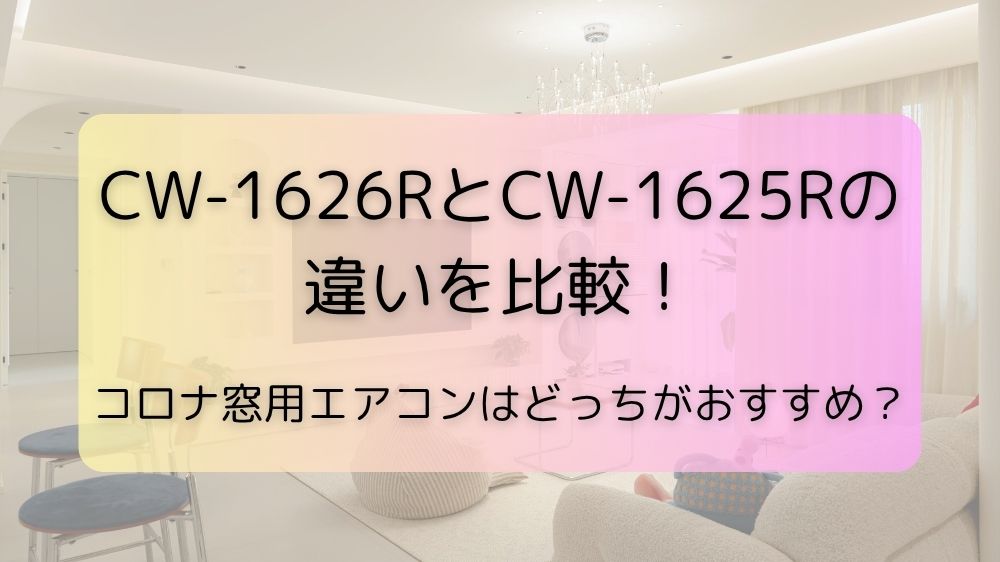 CW-1626RとCW-1625Rの違いを比較！コロナ窓用エアコンはどっちがおすすめ？